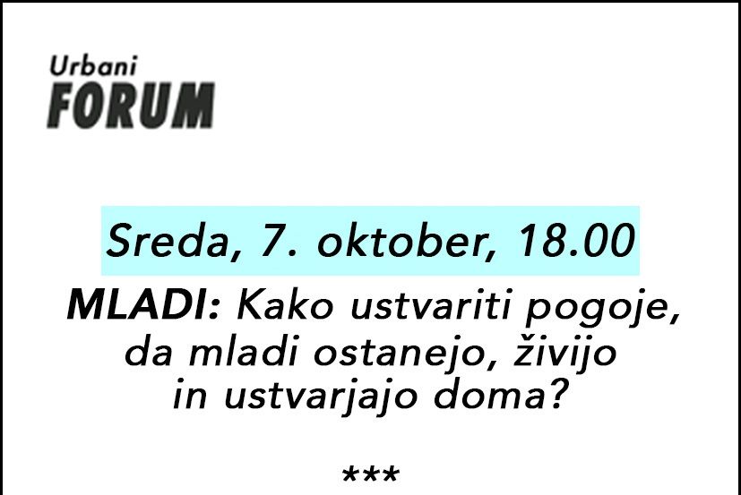 Urbani FORUM: Mladi – kako ustvariti pogoje, da mladi ostanejo,...